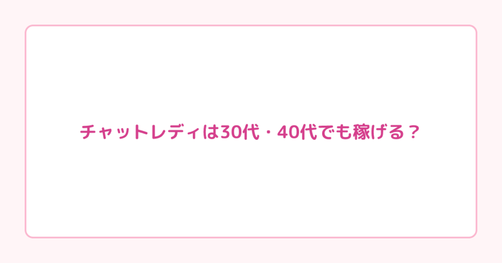 チャットレディは30代・40代でも稼げる？世代別の稼ぎ方とサイト選びを比較