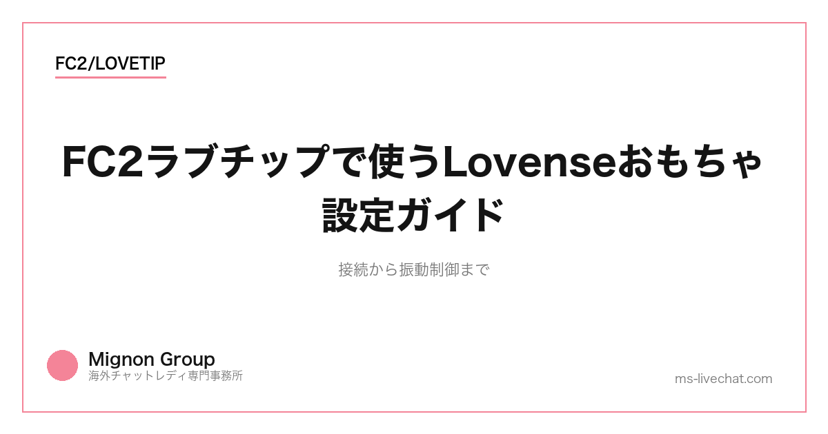 FC2ラブチップで使うLovenseおもちゃ設定ガイド｜接続から振動制御まで【2026年版】