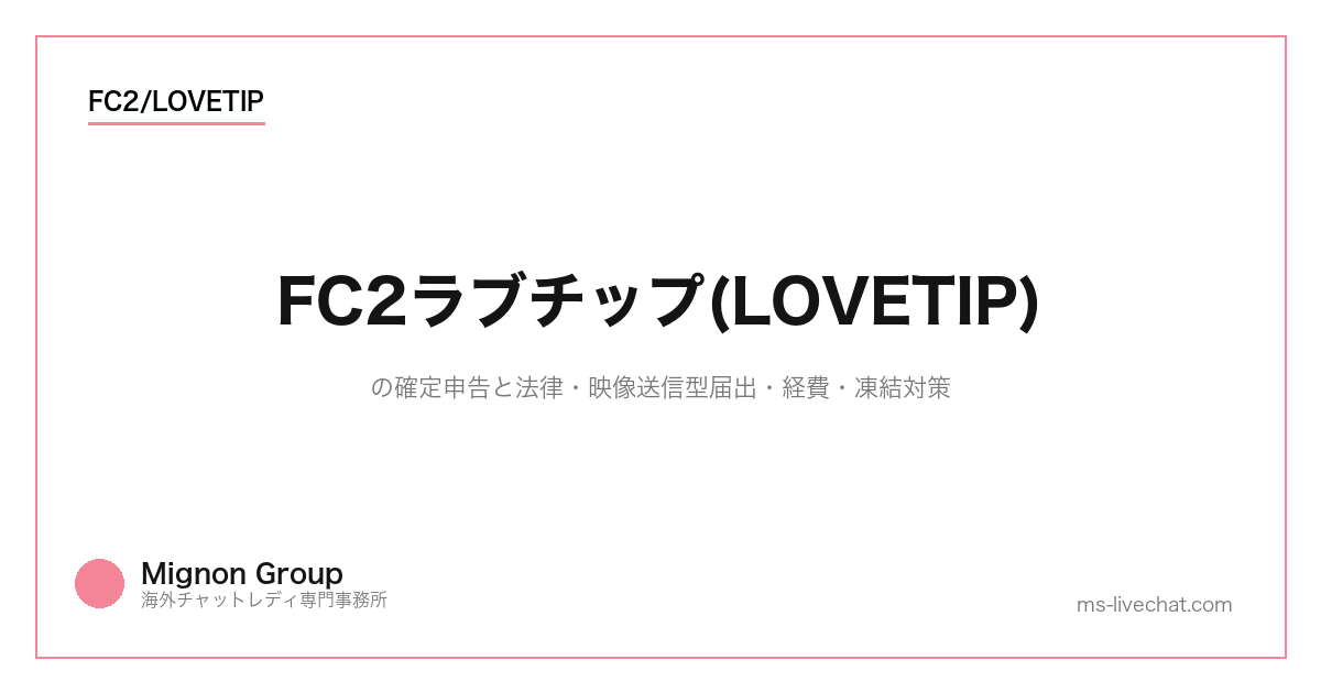 FC2ラブチップ(LOVETIP)の確定申告と法律｜映像送信型届出・経費・凍結対策【事務所運営者解説2026】